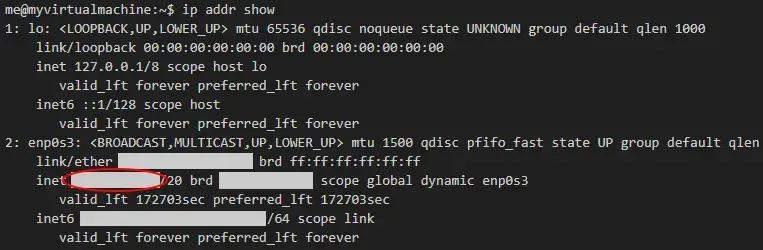 A screenshot of a Linux terminal. The command ip addr show has been
executed. Redacted information is shown. A red annotation circle surrounds the
redacted value for an inet IP
address.