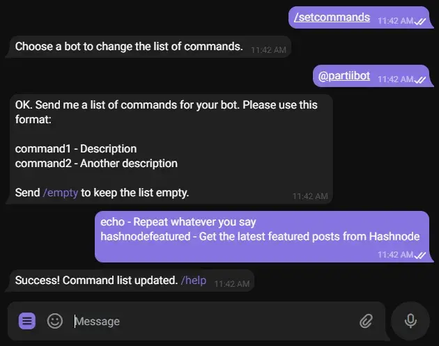 A Telegram conversation with the Botfather. The user sent “/setcommands” and
the bot replied “Choose a bot to change the list of commands.” The user sent
“@partiibot” and the bot replied “OK. Send me a list of commands…” The user
sent “echo - Repeat whatever you say. hashnodefeatured - Get the latest featured
posts from Hashnode”. The bot replied “Success! Command list
updated.”