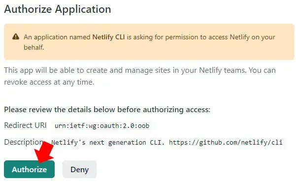 Screenshot of a webpage with the title “Authorize Application”. An application
is asking for permission to access Netlify on the user’s behalf. A red
annotation arrow points to the green Authorize button.