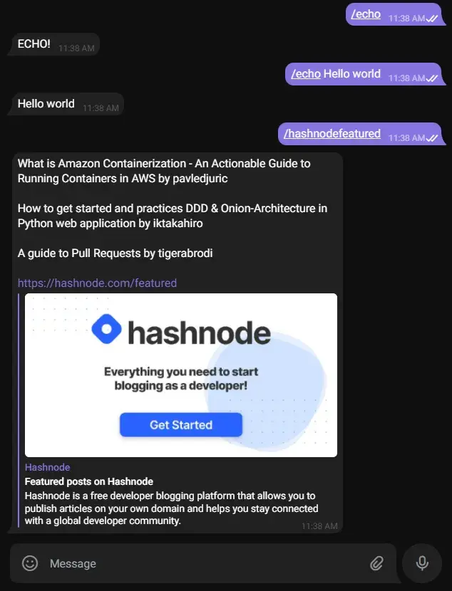 A Telegram conversation. The user sent "/echo" and the bot replied "ECHO!".
The user sent "/echo Hello world" and the bot replied "Hello world". The user
sent "/hashnodefeatured" and the bot replied with three featured articles and a
link to Hashnode's Featured page.