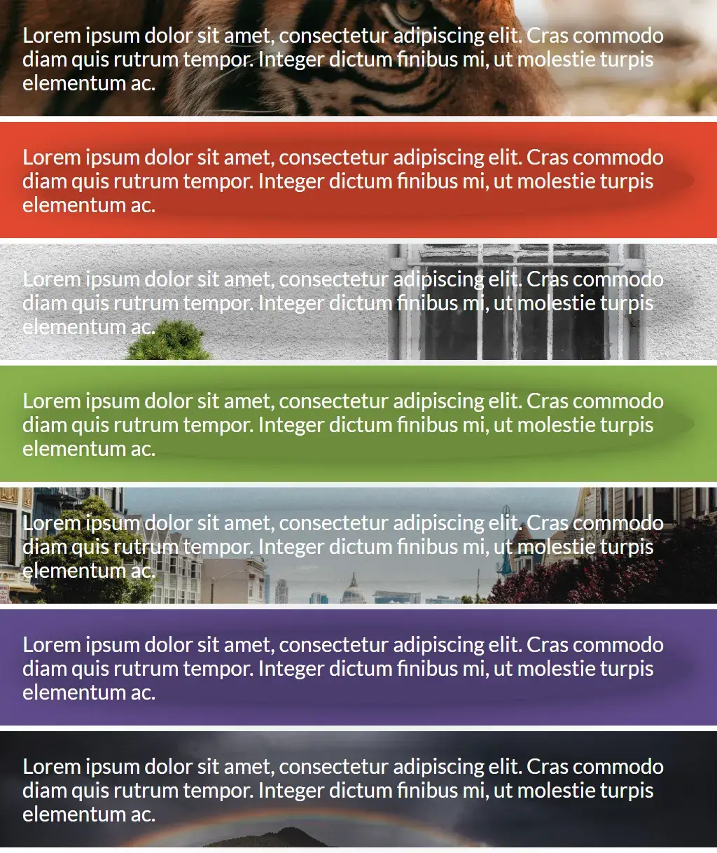 A composite set of images of various colors, patterns, and subjects, all with
the same lorem ipsum text in white and shadowed with a subtle scrim for
legibility