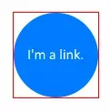A blue circle with white text inside that reads "I'm a link". A red square
outline appears around the circle.