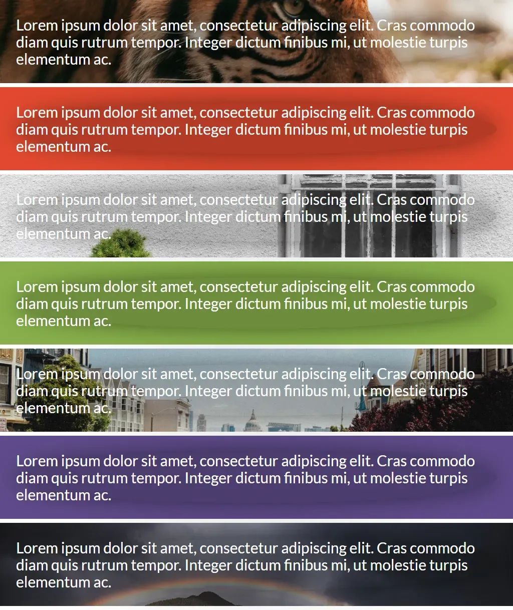 A composite set of images of various colors, patterns, and subjects, all with
the same lorem ipsum text in white and shadowed with a subtle scrim for
legibility